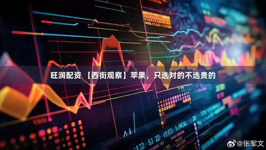 旺润配资 【西街观察】苹果，只选对的不选贵的